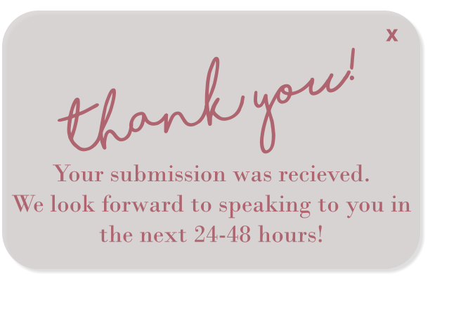 thank you! Your submission was recieved.  We look forward to speaking to you in the next 24-48 hours! X